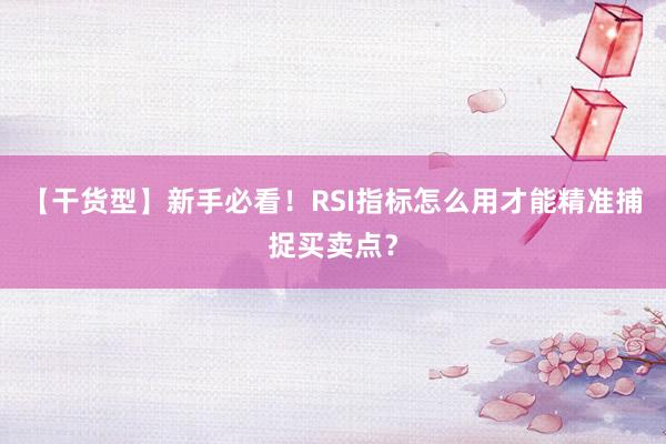 【干货型】新手必看！RSI指标怎么用才能精准捕捉买卖点？