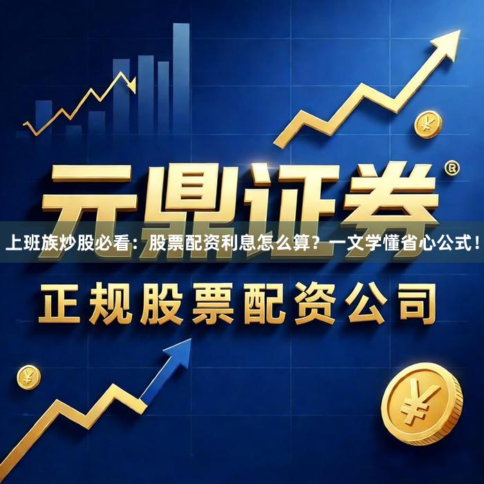 上班族炒股必看：股票配资利息怎么算？一文学懂省心公式！