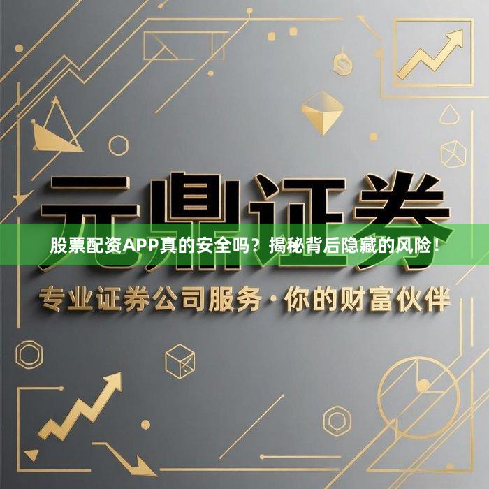 股票配资APP真的安全吗？揭秘背后隐藏的风险！