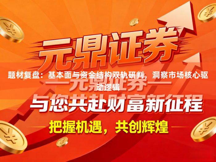 题材复盘：基本面与资金结构双轨研判，洞察市场核心驱动逻辑