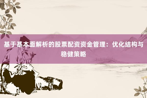 基于基本面解析的股票配资资金管理：优化结构与稳健策略
