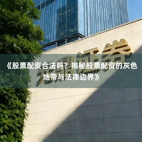 《股票配资合法吗？揭秘股票配资的灰色地带与法律边界》