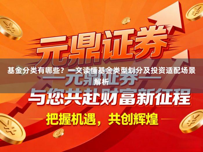基金分类有哪些？一文读懂基金类型划分及投资适配场景解析