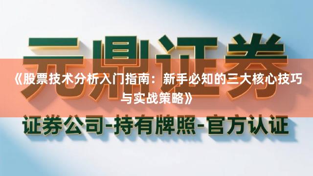 《股票技术分析入门指南：新手必知的三大核心技巧与实战策略》