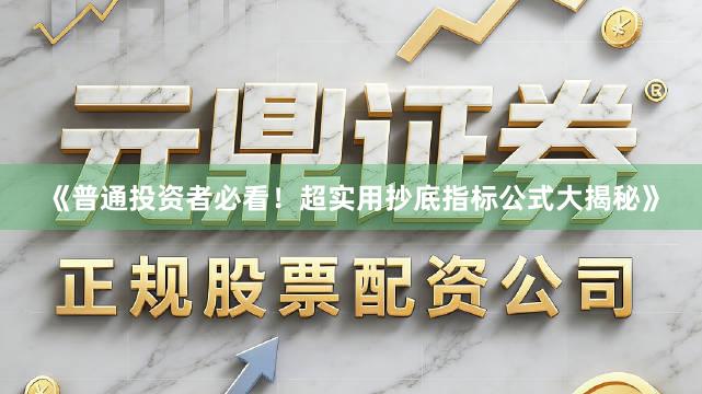 《普通投资者必看！超实用抄底指标公式大揭秘》