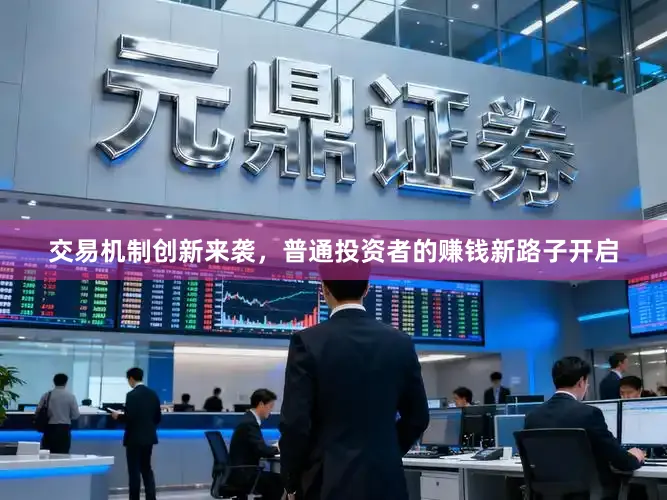 交易机制创新来袭，普通投资者的赚钱新路子开启