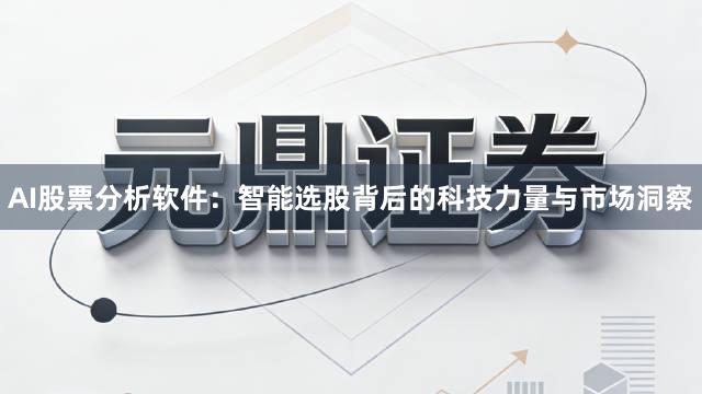 AI股票分析软件：智能选股背后的科技力量与市场洞察